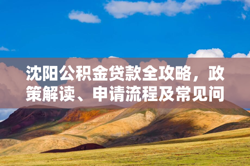 延边公积金贷款全攻略，政策解读、申请流程及常见问题解答